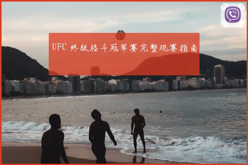 UFC 终极格斗冠军赛完整观赛指南