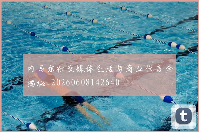 内马尔社交媒体生活与商业代言全揭秘_20260608142640